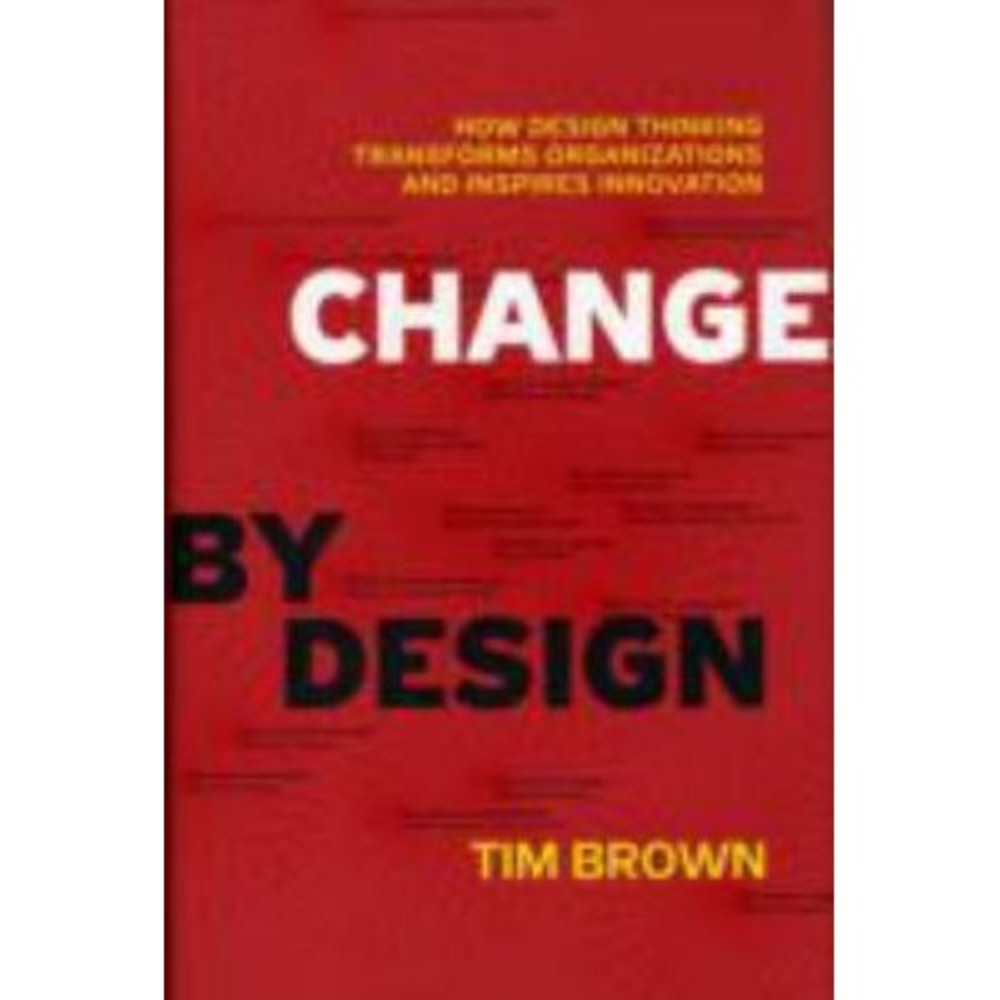 Change by Design : How Design Thinking Transforms Organizations and Inspires...